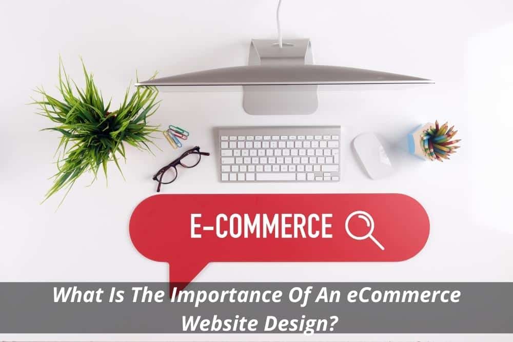 Image presents What Is The Importance Of An eCommerce Website Design