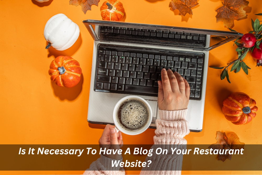 Image presents Is It Necessary To Have A Blog On Your Restaurant Website