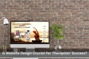 Image presents Is Website Design Crucial For Therapists' Success