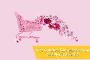 Image presents How To Reduce Cart Abandonment On A Florist Website