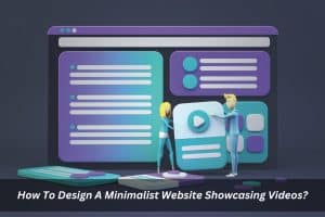 Image presents How To Design A Minimalist Website Showcasing Videos