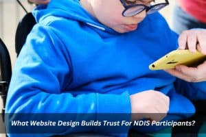 Image presents What Website Design Builds Trust For NDIS Participants