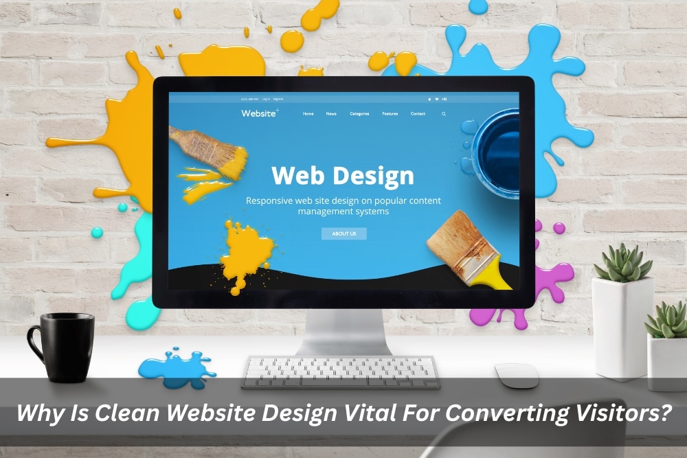 Image presents Why Is Clean Website Design Vital For Converting Visitors
